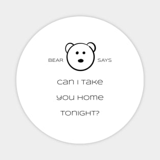 Bear Says: Can I take you home tonight? Magnet